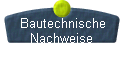 Bautechnische 
 Nachweise